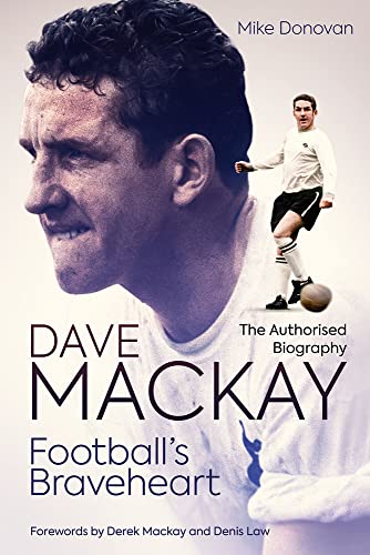 Football's Braveheart: The Authorised Biography of Dave Mackay