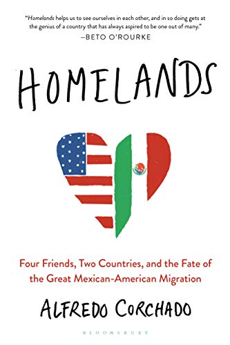Homelands: Four Friends, Two Countries, and the Fate of the Great Mexican- American Migration