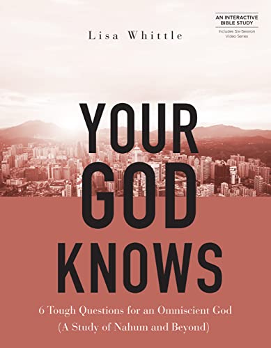 Your God Knows - Includes Six-Session Video Series: 6 Tough Questions for an Omniscient God (a Study of Nahum and Beyond)