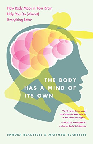 The Body Has a Mind of it's Own: How Body Maps in Your Brain Help You Do (Almost) Everything Better