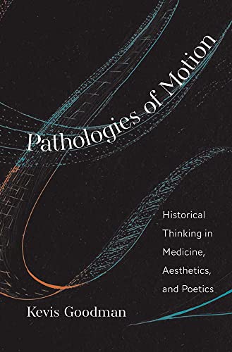 Pathologies of Motion: Historical Thinking in Medicine, Aesthetics, and Poetics (The Lewis Walpole Series in Eighteenth-Century Culture and History)