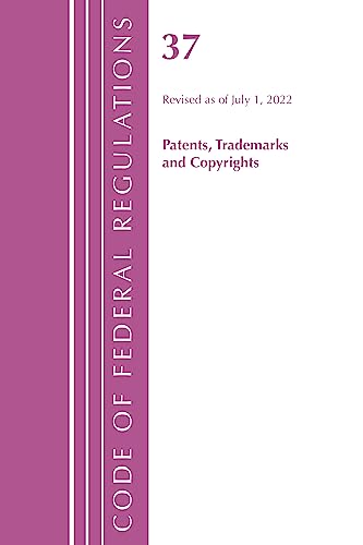 Code of Federal Regulations, Title 37 Patents, Trademarks and Copyrights, Revised as of July 1, 2022