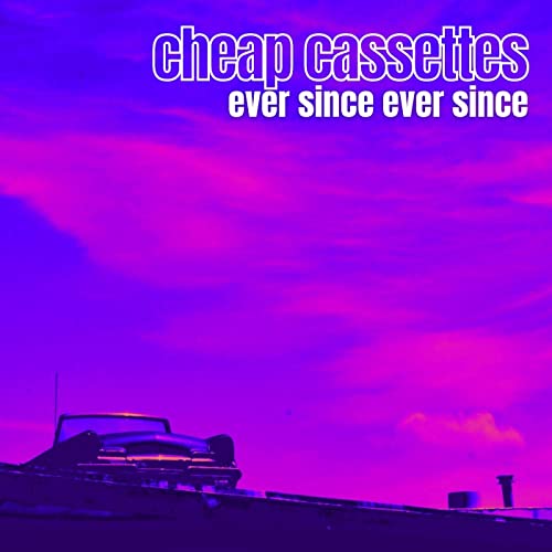 Album cover for "The Cheap Cassettes - Ever Since Ever Since" with a purple sky.