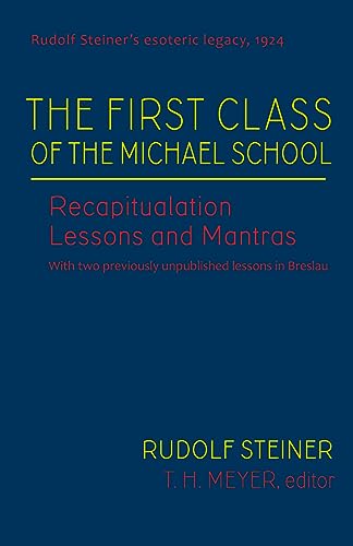 The First Class of the Michael School: Recapitulation Lessons and Mantras (Cw 270) (Rudolf Steiner's Esoteric Legacy of 1924)