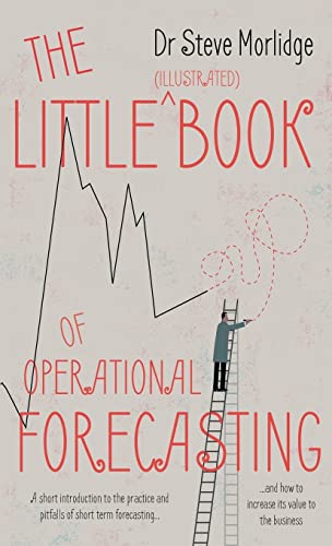 The Little (illustrated) Book of Operational Forecasting: A short introduction to the practice and pitfalls of short term forecasting - and how to increase its value to the business