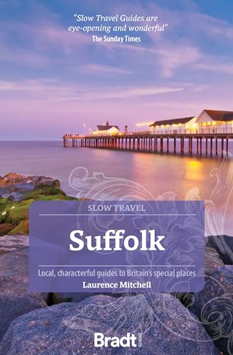 Suffolk (Bradt Travel Guides: Slow Travel series): Local, characterful guides to Britain's Special Places