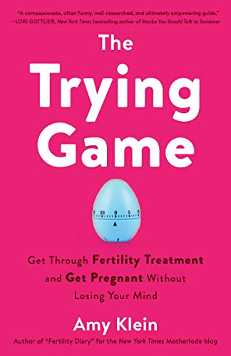 Trying Game: How to Get Pregnant and Get Through Fertility Treatment Without Losing Your Mind