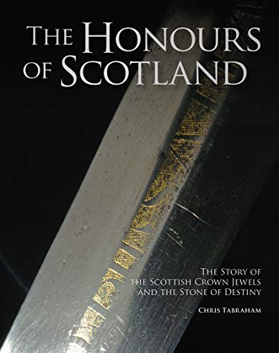 The Honours of Scotland: The Story of the Scottish Crown Jewels and the Stone of Destiny