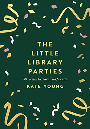 The Little Library Parties: 50 Recipes to Share With Friends