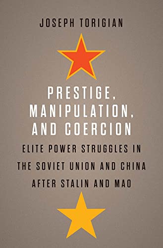 Prestige, Manipulation, and Coercion: Elite Power Struggles in the Soviet Union and China after Stalin and Mao