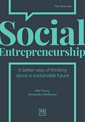 Social Entrepreneurship: A New Way of Thinking about Business (The New Ism): A better way of thinking about a sustainable future