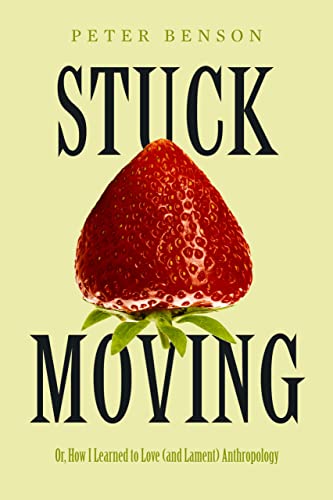 Stuck Moving: Or, How I Learned to Love (and Lament) Anthropology: 9 (Atelier: Ethnographic Inquiry in the Twenty-First Century)
