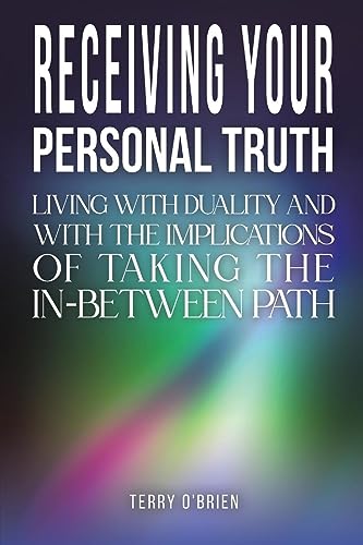 Receiving Your Personal Truth: Living with Duality and with the Implications of Taking the In-between Path