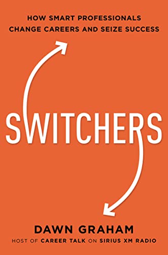 Switchers: How Smart Professionals Change Careers -- and Seize Success