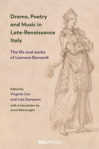 Drama, Poetry and Music in Late-Renaissance Italy: The life and works of Leonora Bernardi