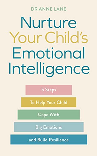 Nurture Your Child's Emotional Intelligence: 5 Steps to Help Your Child Cope with Big Emotions and Build Resilience