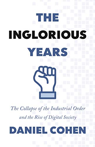 The Inglorious Years: The Collapse of the Industrial Order and the Rise of Digital Society