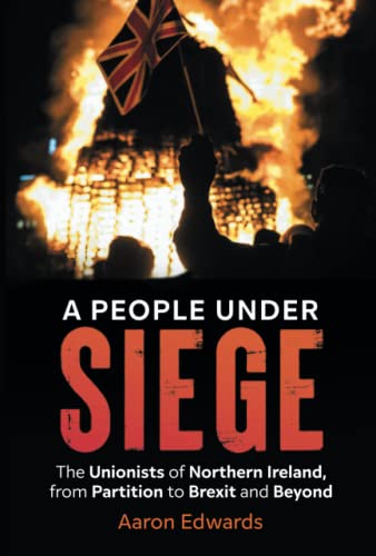 A People Under Siege: The Unionists of Northern Ireland, from Partition to Brexit and Beyond