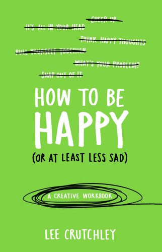 The image depicts a vibrant green book cover with the title "How to Be Happy (or at least less sad): A Creative Workbook" by Lee Crutchley. For accessibility purposes, a suitable alt text could be: "Green book cover with white and black text, crossed-out phrases."
