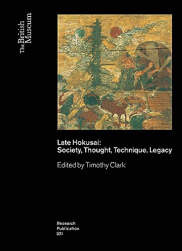 Late Hokusai: Society, Thought, Technique, Legacy: 231 (British Museum Research Publications)