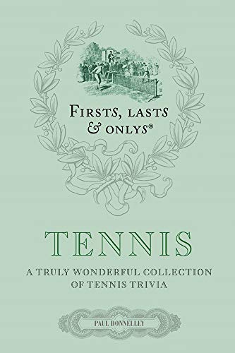 First, Lasts and Onlys: Tennis: A Truly Wonderful Collection of Tennis Trivia