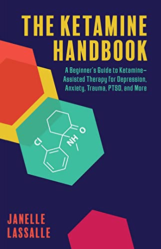 The Ketamine Handbook A Beginner's Guide to Ketamine-Assisted Therapy for Depression, Anxiety, Trauma, PTSD, and More (Guides to Psychedelics & More)