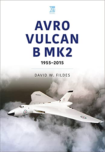 Avro Vulcan B.Mk2: A Place in History, 1960-84 (Historic Military Aircraft Series)