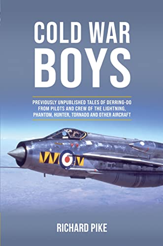 Cold War Boys: Previously Unpublished Tales of Derring-do from Pilots and Crew of the Lightning, Phantom and Hunter, Tornado and Other Aircraft: ... ... FROM LIGHTNING, PHANTOM AND HUNTER PILOTS