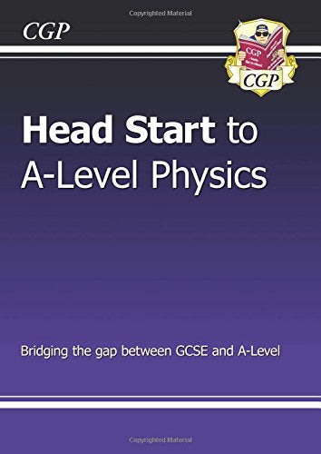 Head Start to A-Level Physics (with Online Edition) - bridging the gap between GCSE and A-Level (CGP A-Level Physics)