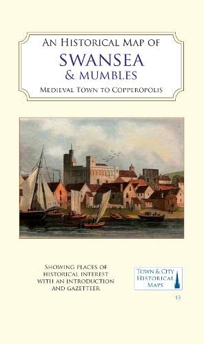 An Historical Map of Swansea & Mumbles: medieval town to Copperopolis: 13 (Town & City Historical Maps)