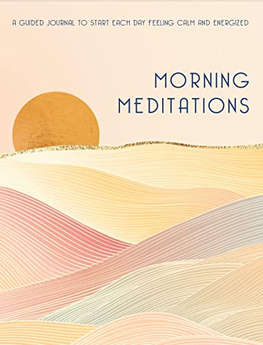 Morning Meditations: A Guided Journal to Start Each Day Feeling Calm and Energized: 10 (Everyday Inspiration Journals)