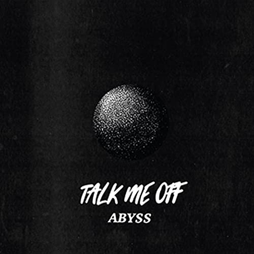 Black album cover with a grainy sphere and white text: "Talk Me Off Abyss".