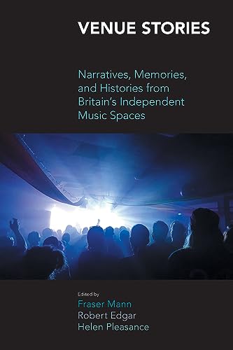 Venue Stories: Narratives, Memories, and Histories from Britains Independent Music Spaces (Music Industry Studies)