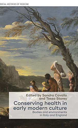 Conserving Health in Early Modern Culture: Bodies and Environments in Italy and England: 8 (Social Histories of Medicine)
