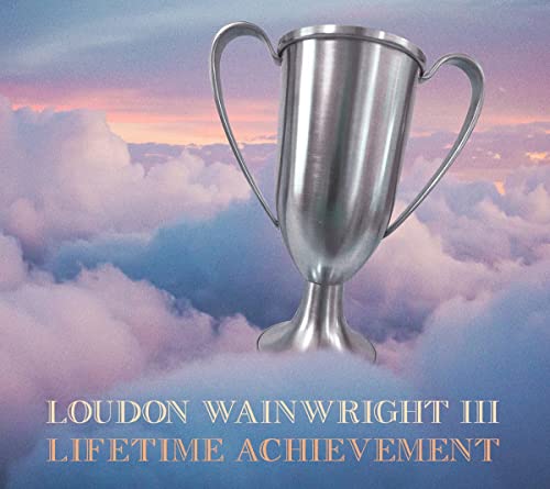 CD cover for Loudon Wainwright III’s “Lifetime Achievement” with a trophy image.