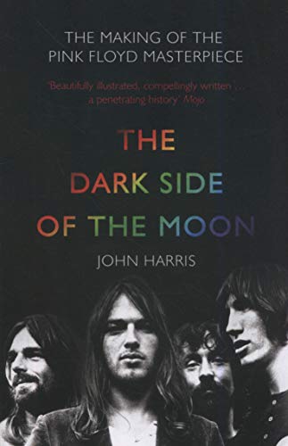 The Dark Side of the Moon: The Making of the "Pink Floyd" Masterpiece: The Making of the "Pink Floyd" Masterpiece