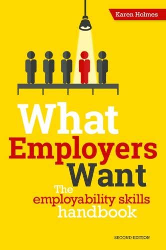 What Employers Want: The school and college leaver's guide to finding and getting a job - don't look for work without it!