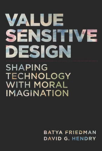 Value Sensitive Design: Shaping Technology with Moral Imagination (The MIT Press)