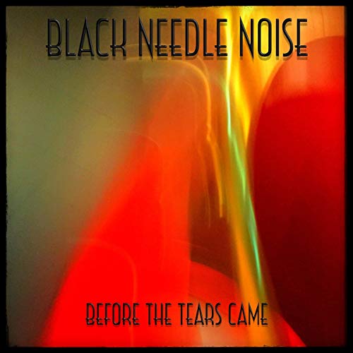 CD cover for Black Needle Noise’s “Before The Tears Came,” abstract red and gold.