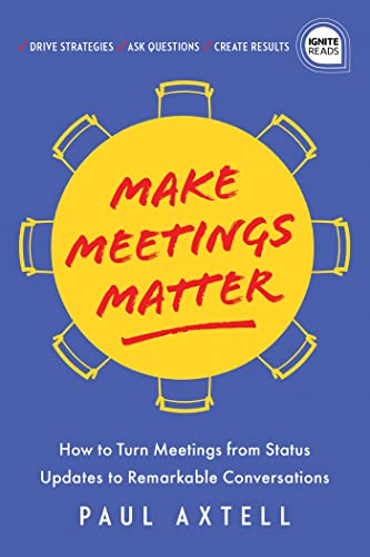 Make Meetings Matter: How to Turn Meetings from Status Updates to Remarkable Conversations (Ignite Reads)