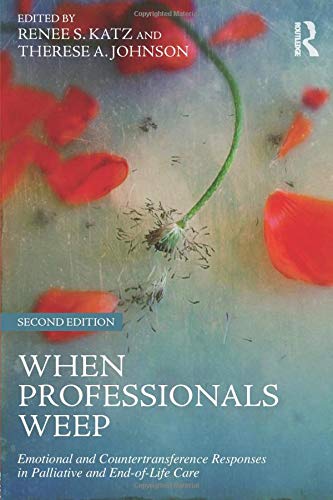 When Professionals Weep: Emotional and Countertransference Responses in Palliative and End-of-Life Care (Series in Death, Dying, and Bereavement)