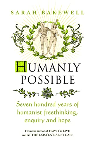 Humanly Possible: Seven Hundred Years of Humanist Freethinking, Enquiry and Hope