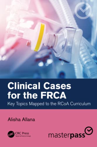 Clinical Cases for the FRCA: Key Topics Mapped to the RCoA Curriculum (MasterPass)