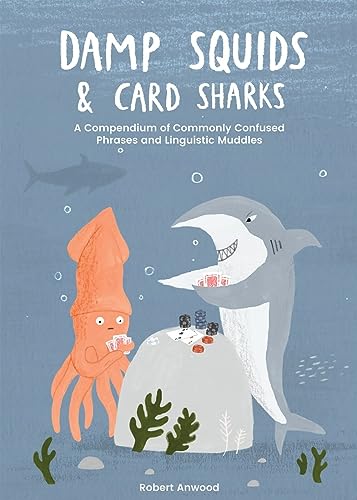 Damp Squids and Card Sharks: A Compendium of Commonly Confused Phrases and Linguistic Muddles