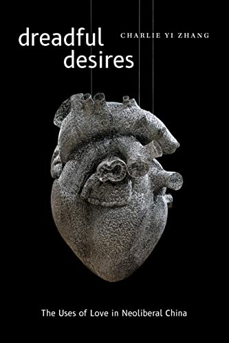 Dreadful Desires: The Uses of Love in Neoliberal China (Thought in the Act)