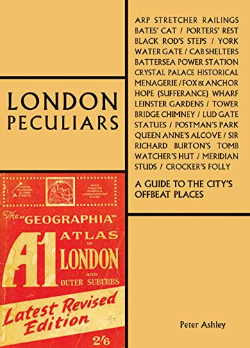 London Peculiars: A Guide to the City's Offbeat Places (The London Series)