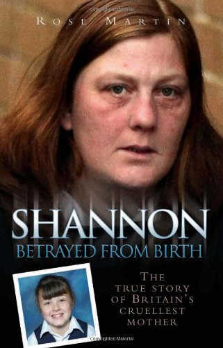 Shannon Matthews - Betrayed from Birth: The True Story of Britain's Cruellest Mother