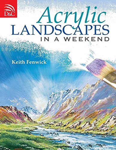 Acrylic Landscapes In A Weekend: Pick Up Your Brush and Paint Your First Picture This Weekend