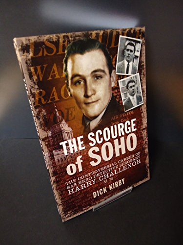 Scourge of Soho: The Controversial Career of SAS Herodetective Sergeant Harry Challenor MM