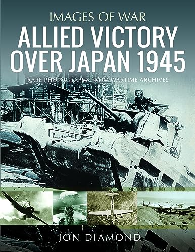 Allied Victory Over Japan 1945: Rare Photographs from Wartime Achieves (Images of War)